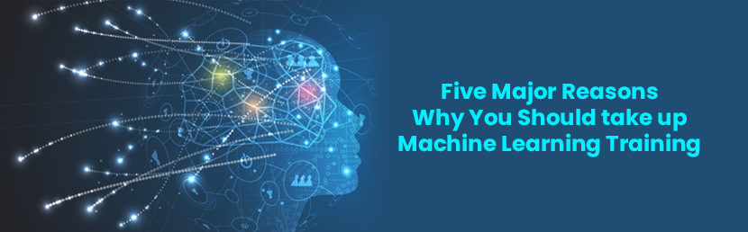 Five Major Reasons Why You Should take up Machine Learning Training
